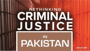 Read more about the article RETHINKING CRIMINAL JUSTICE IN PAKISTAN