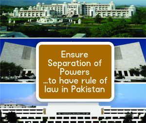 Ensure Separation of Powers…. to have rule of law in Pakistan
