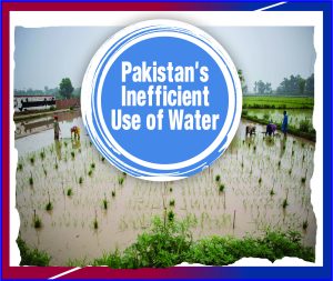 Read more about the article Pakistan’s Inefficient use of Water