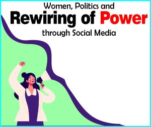 Women, Politics and Rewiring of Power thorough Social Media