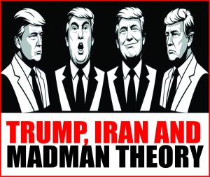 Read more about the article Trump, Iran and Madman Theory