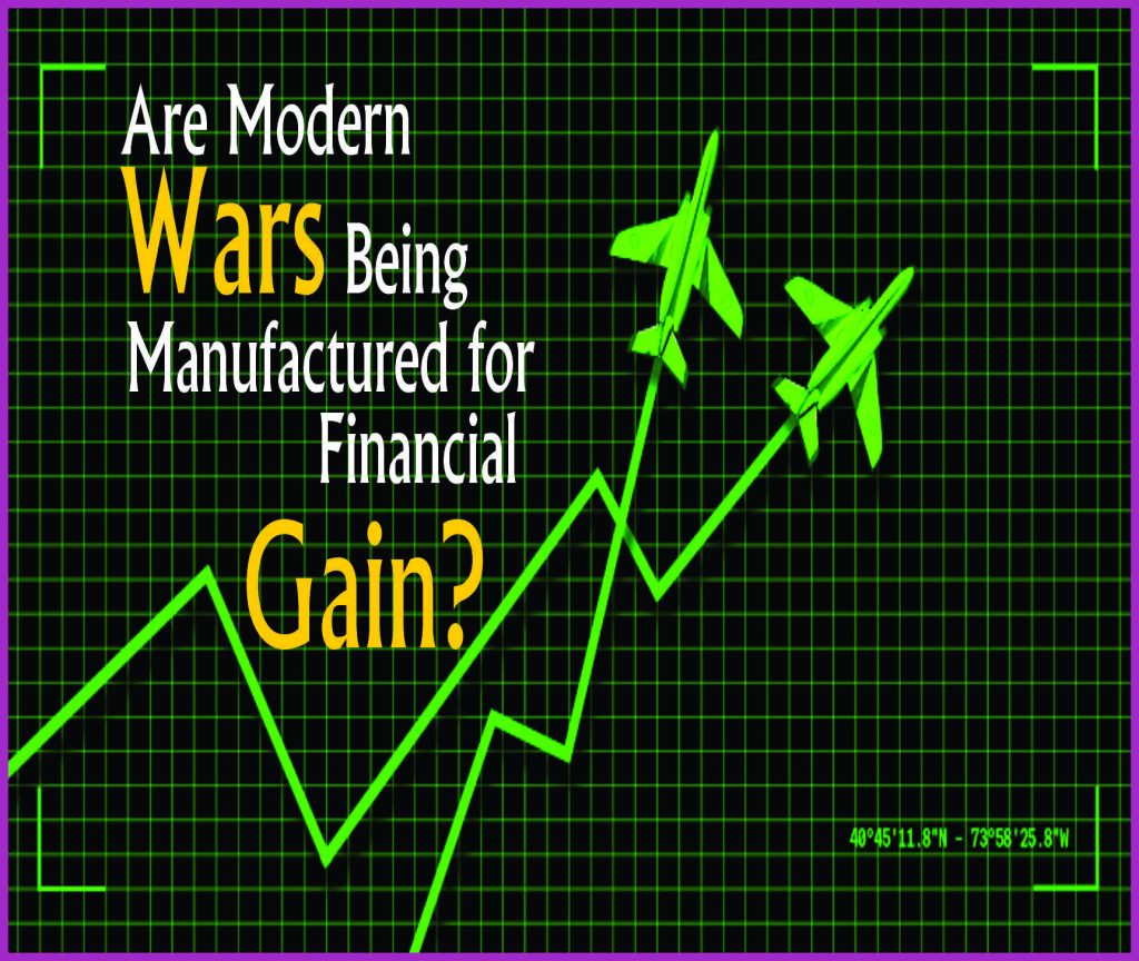Are Modern Wars Being Manufactured for Financial Gain?